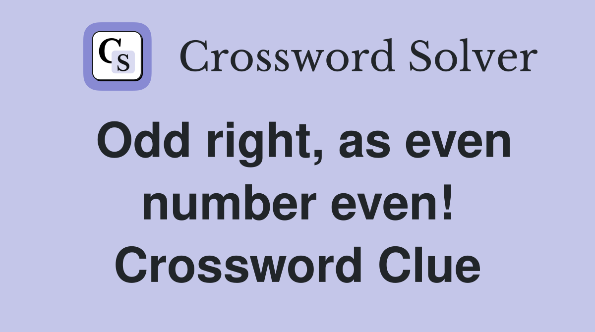 Odd right, as even number even! Crossword Clue