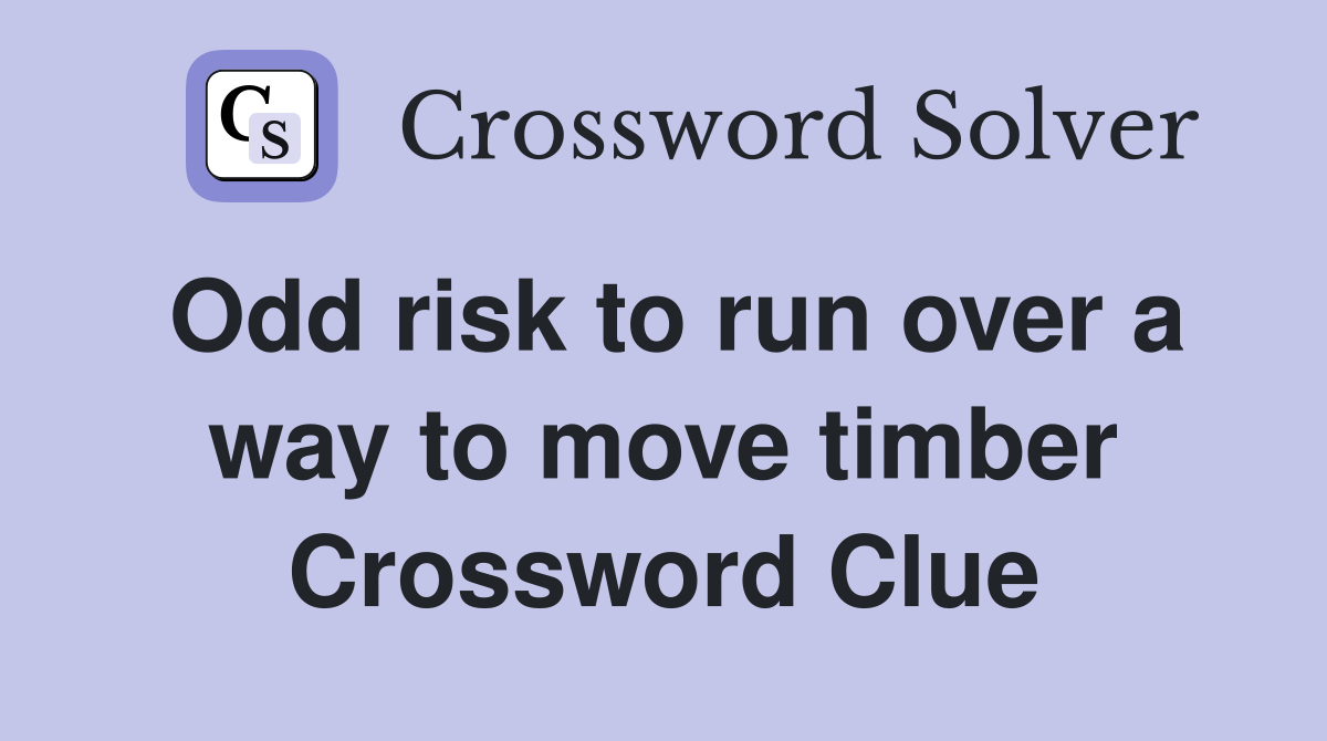 Odd risk to run over a way to move timber Crossword Clue