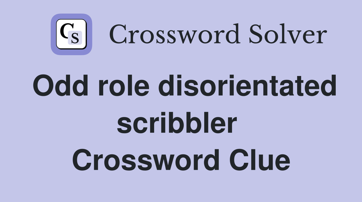 Odd role disorientated scribbler  Crossword Clue