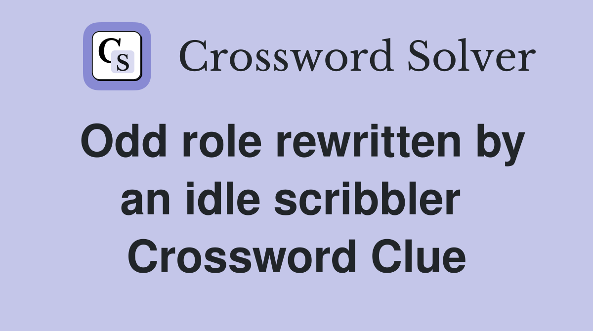 Odd role rewritten by an idle scribbler  Crossword Clue