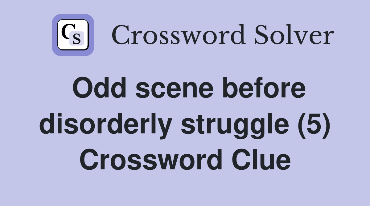 Odd scene before disorderly struggle (5) Crossword Clue