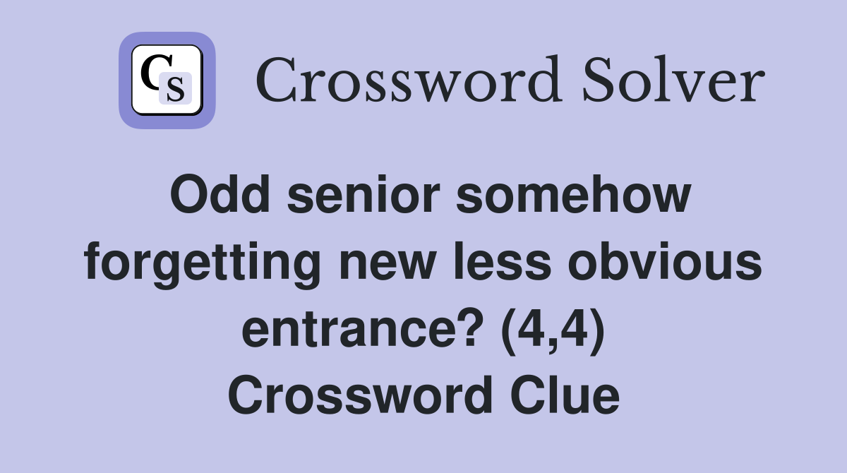 Odd senior somehow forgetting new less obvious entrance? (4,4) Crossword Clue