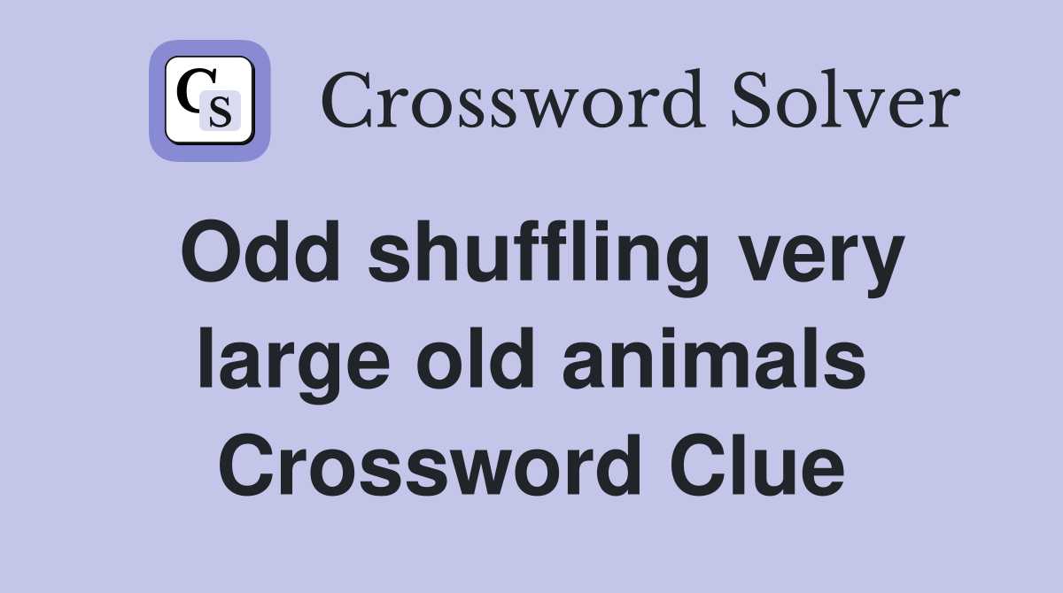 Odd shuffling very large old animals Crossword Clue