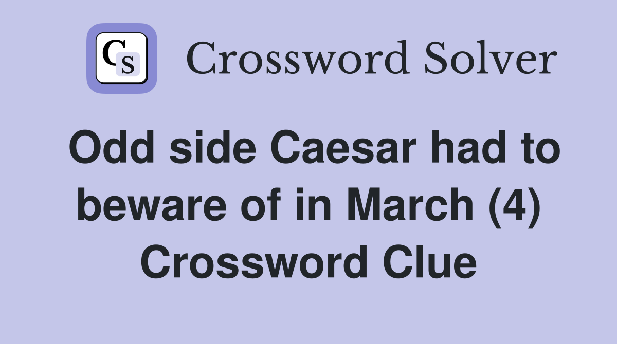 Odd side Caesar had to beware of in March (4) Crossword Clue
