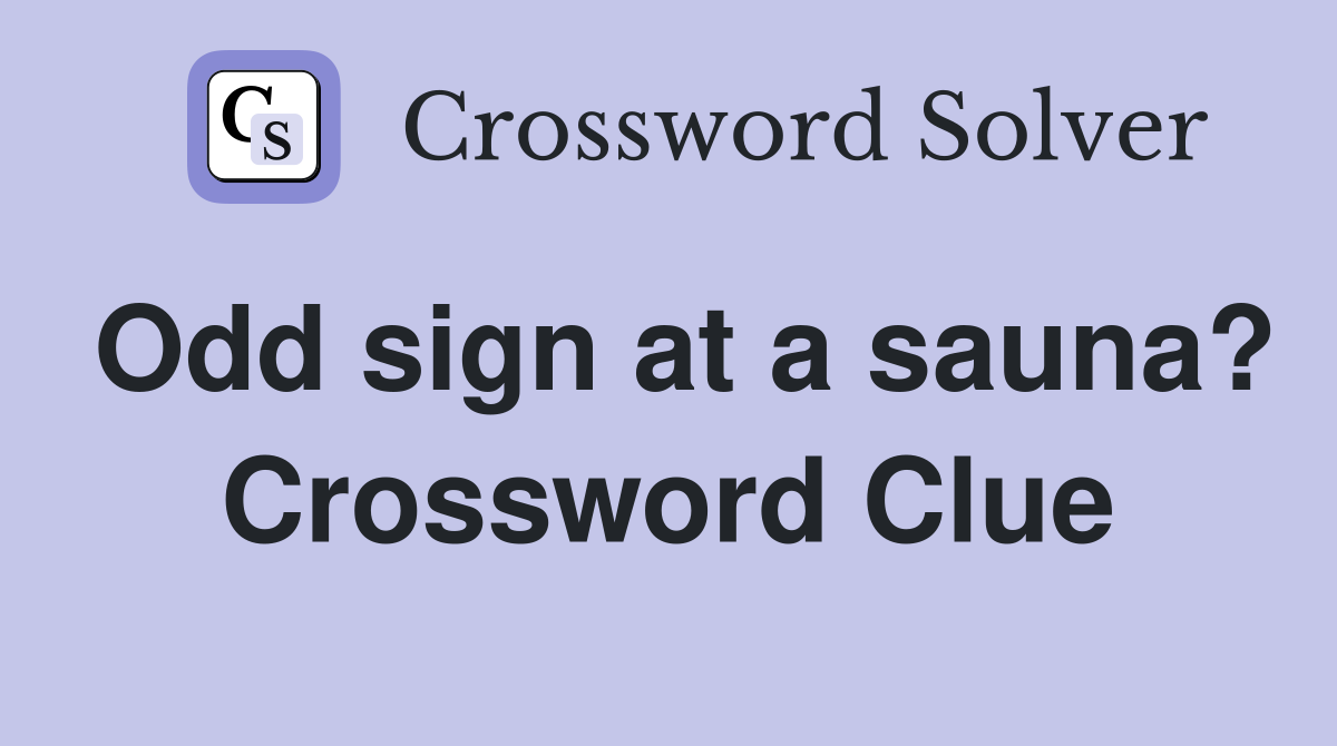 Odd sign at a sauna? Crossword Clue