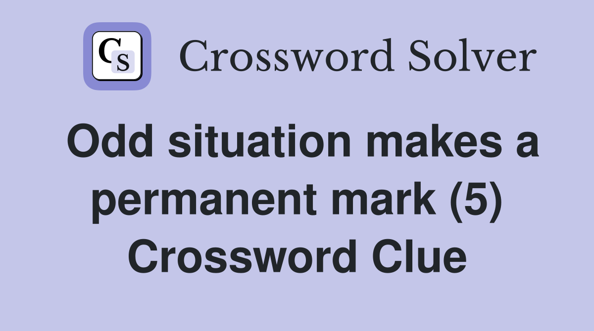 Odd situation makes a permanent mark (5) Crossword Clue