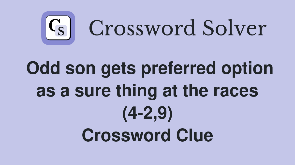 Odd son gets preferred option as a sure thing at the races (4-2,9) Crossword Clue
