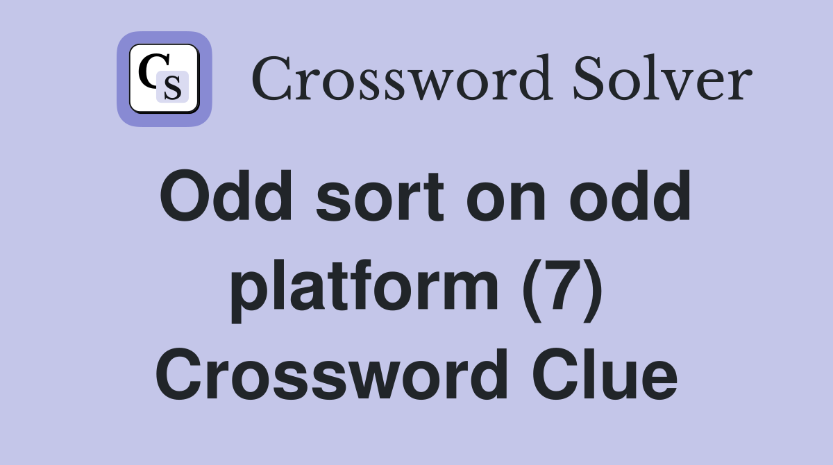 Odd sort on odd platform (7) Crossword Clue