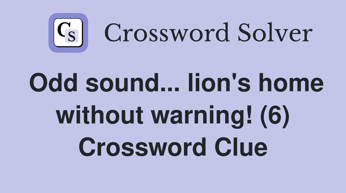Odd sound... lion's home without warning! (6) Crossword Clue