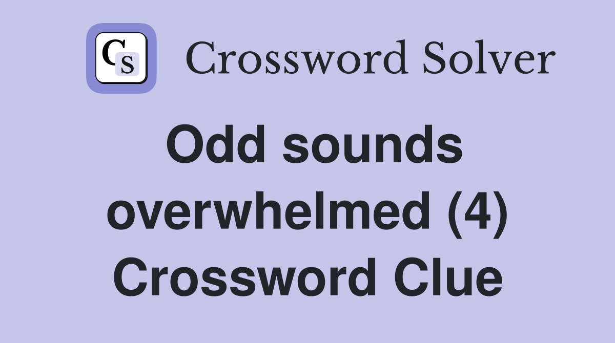 Odd sounds overwhelmed (4) Crossword Clue