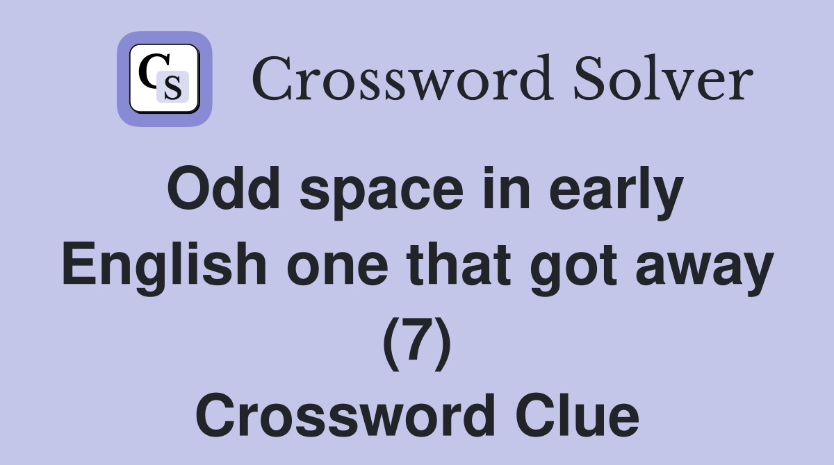 Odd space in early English one that got away (7) Crossword Clue