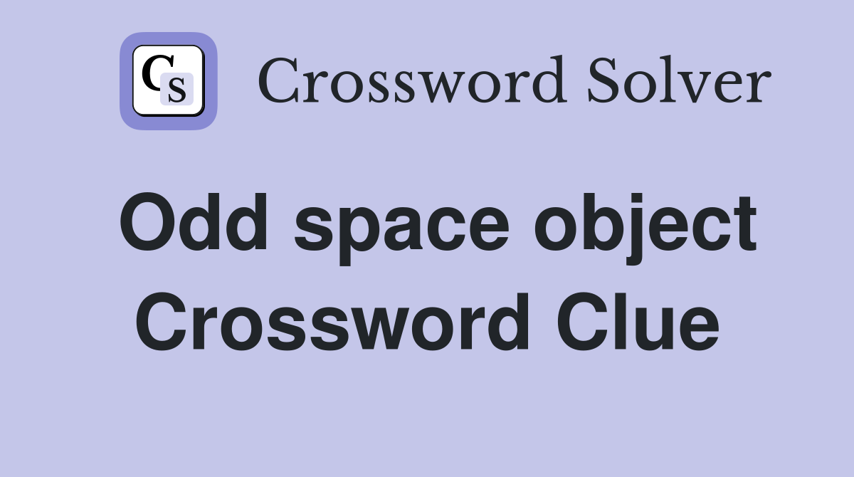 Odd space object Crossword Clue