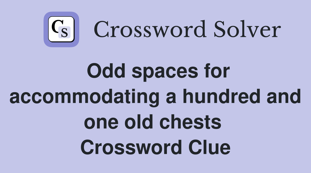 Odd spaces for accommodating a hundred and one old chests  Crossword Clue