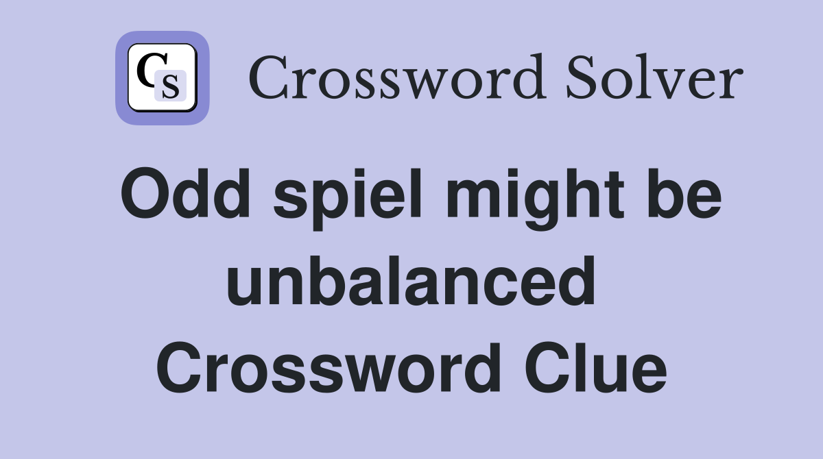 Odd spiel might be unbalanced Crossword Clue