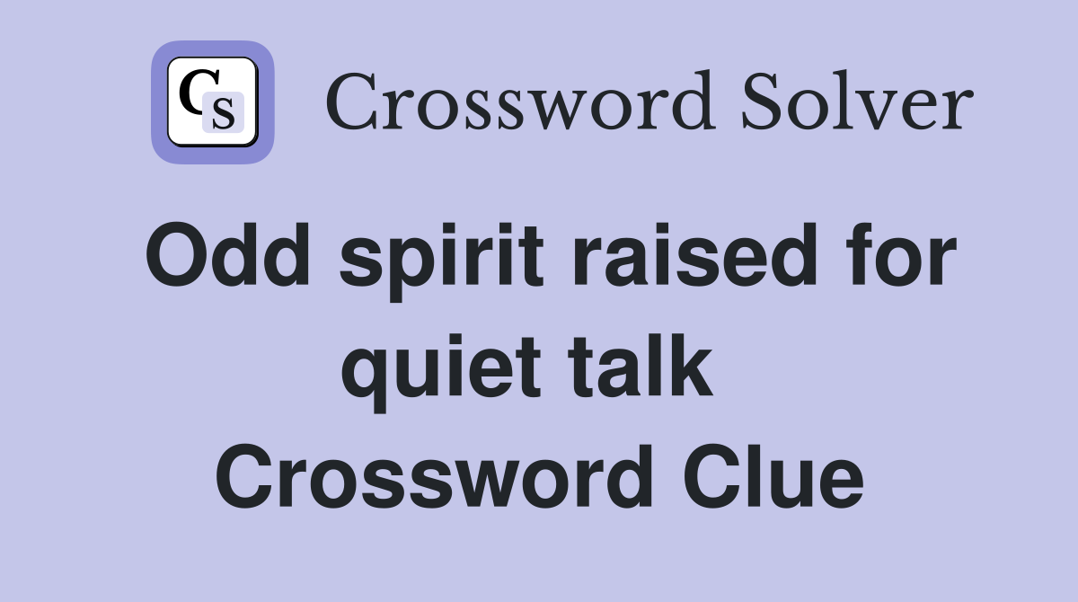 Odd spirit raised for quiet talk  Crossword Clue