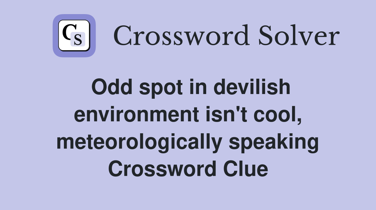 Odd spot in devilish environment isn't cool, meteorologically speaking Crossword Clue