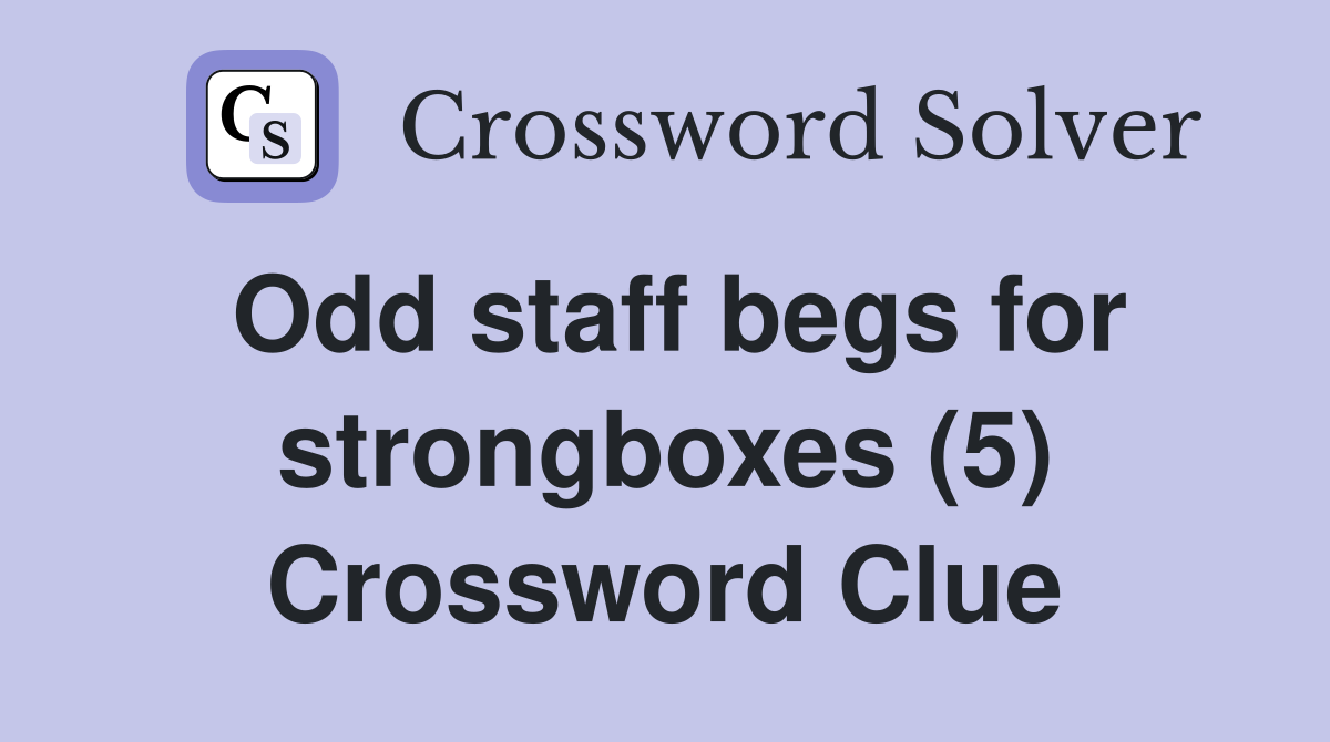 Odd staff begs for strongboxes (5) Crossword Clue