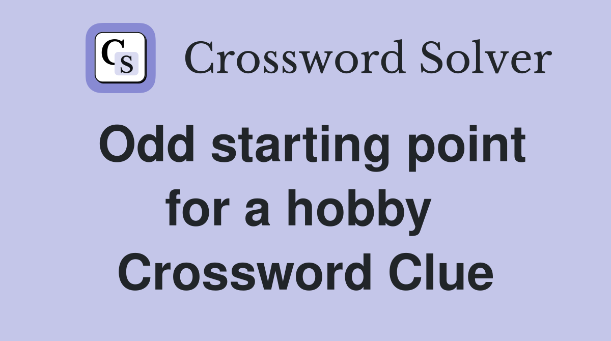 Odd starting point for a hobby  Crossword Clue