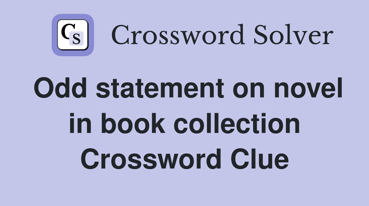 Odd statement on novel in book collection Crossword Clue