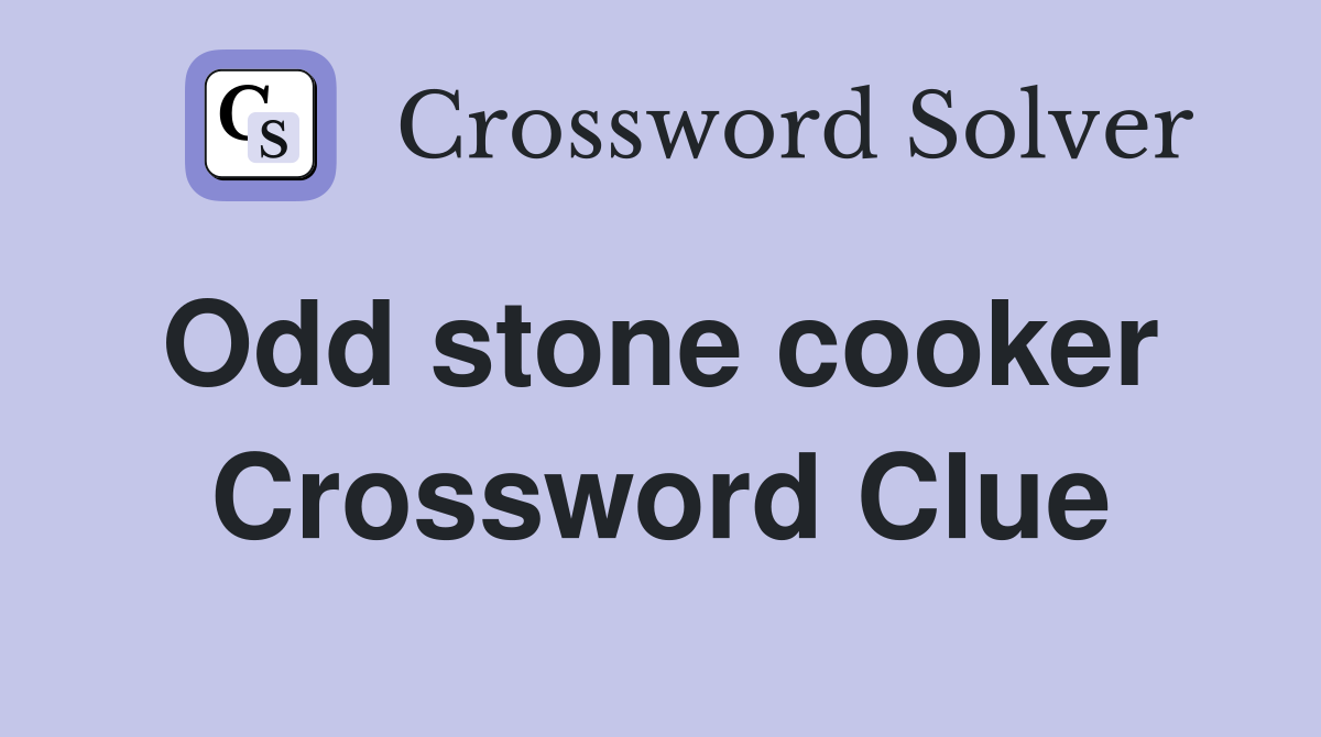 Odd stone cooker  Crossword Clue