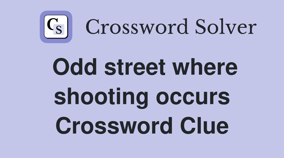 Odd street where shooting occurs Crossword Clue