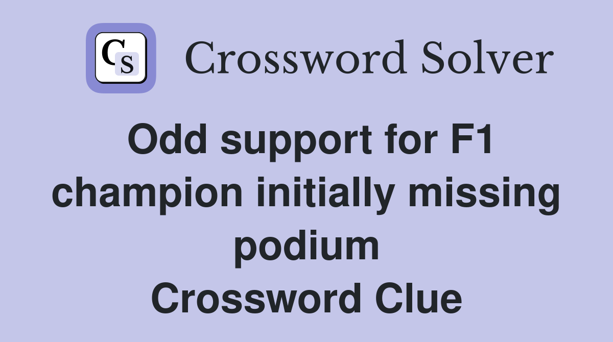 Odd support for F1 champion initially missing podium Crossword Clue