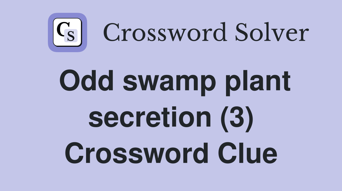 Odd swamp plant secretion (3) Crossword Clue