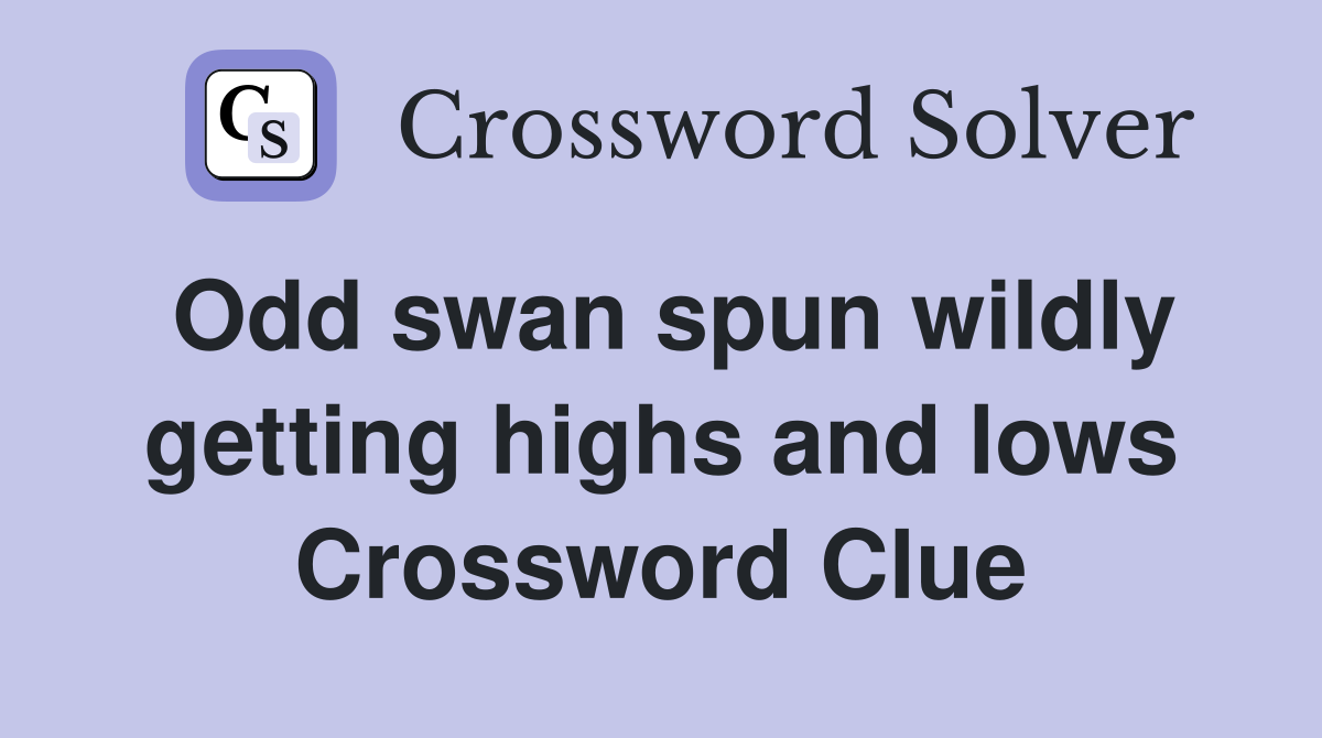 Odd swan spun wildly getting highs and lows Crossword Clue