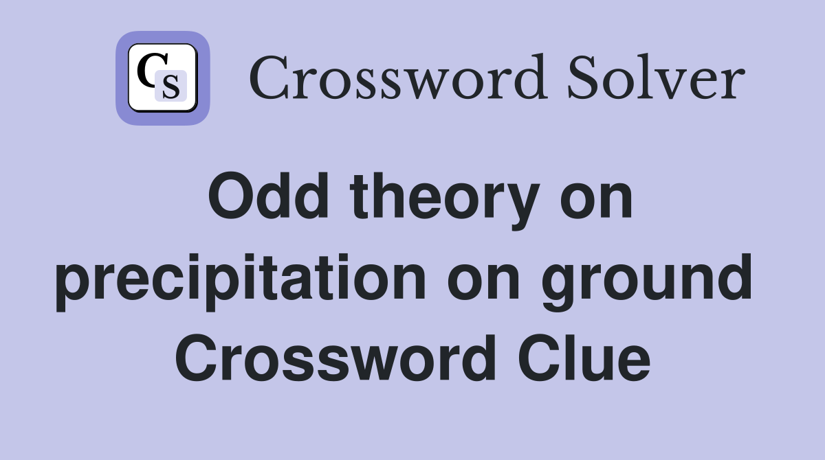 Odd theory on precipitation on ground  Crossword Clue