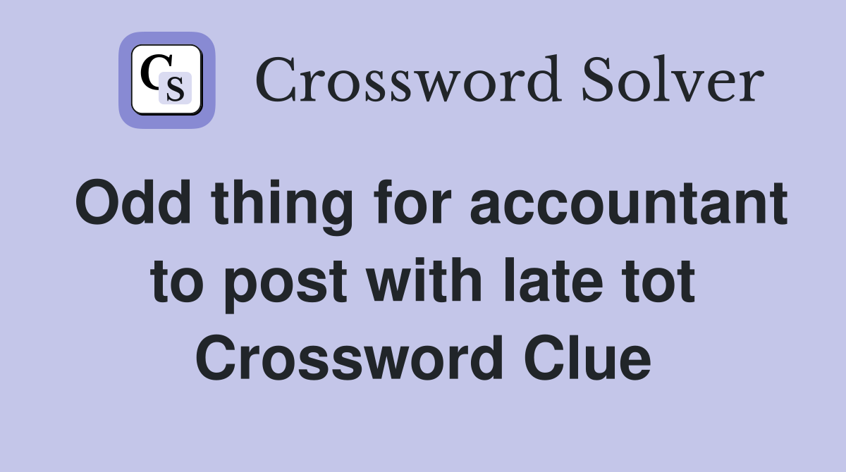Odd thing for accountant to post with late tot Crossword Clue