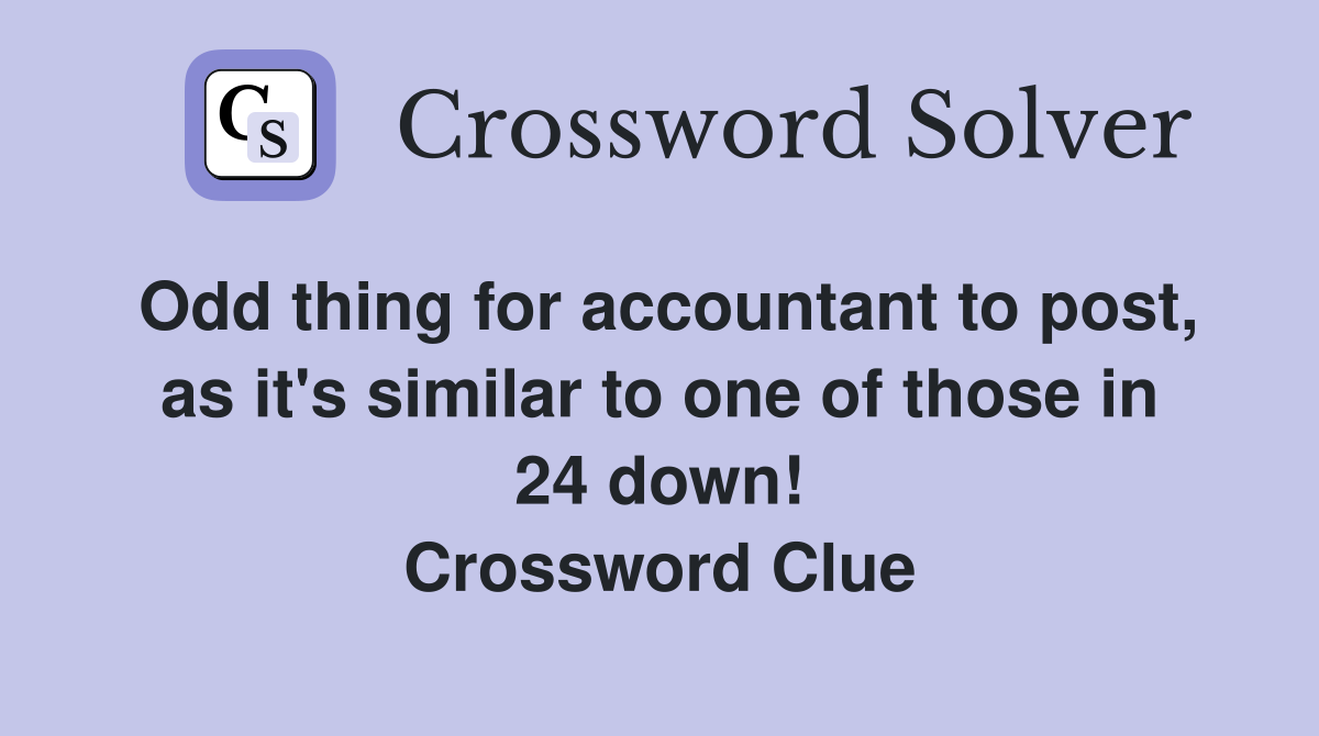 Odd thing for accountant to post, as it's similar to one of those in 24 down! Crossword Clue