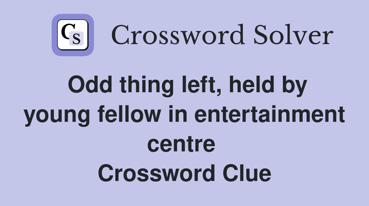 Odd thing left, held by young fellow in entertainment centre  Crossword Clue