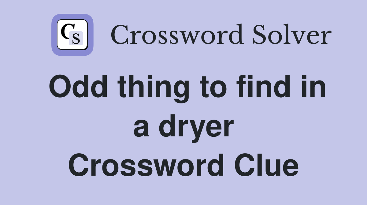 Odd thing to find in a dryer Crossword Clue