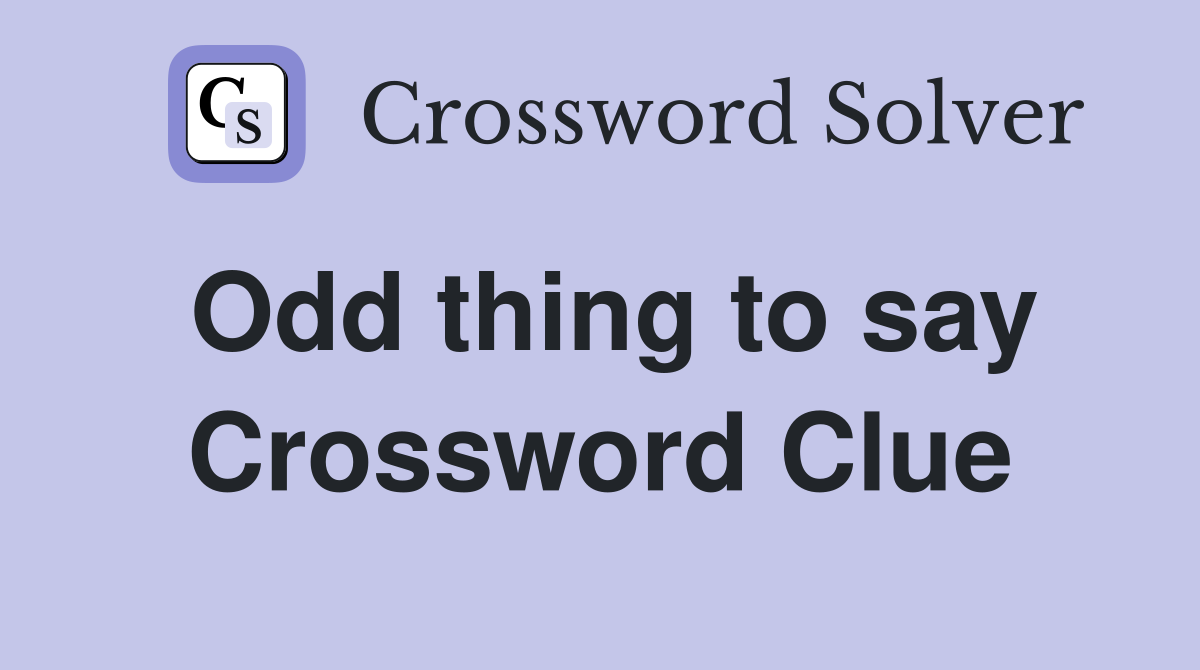 Odd thing to say Crossword Clue