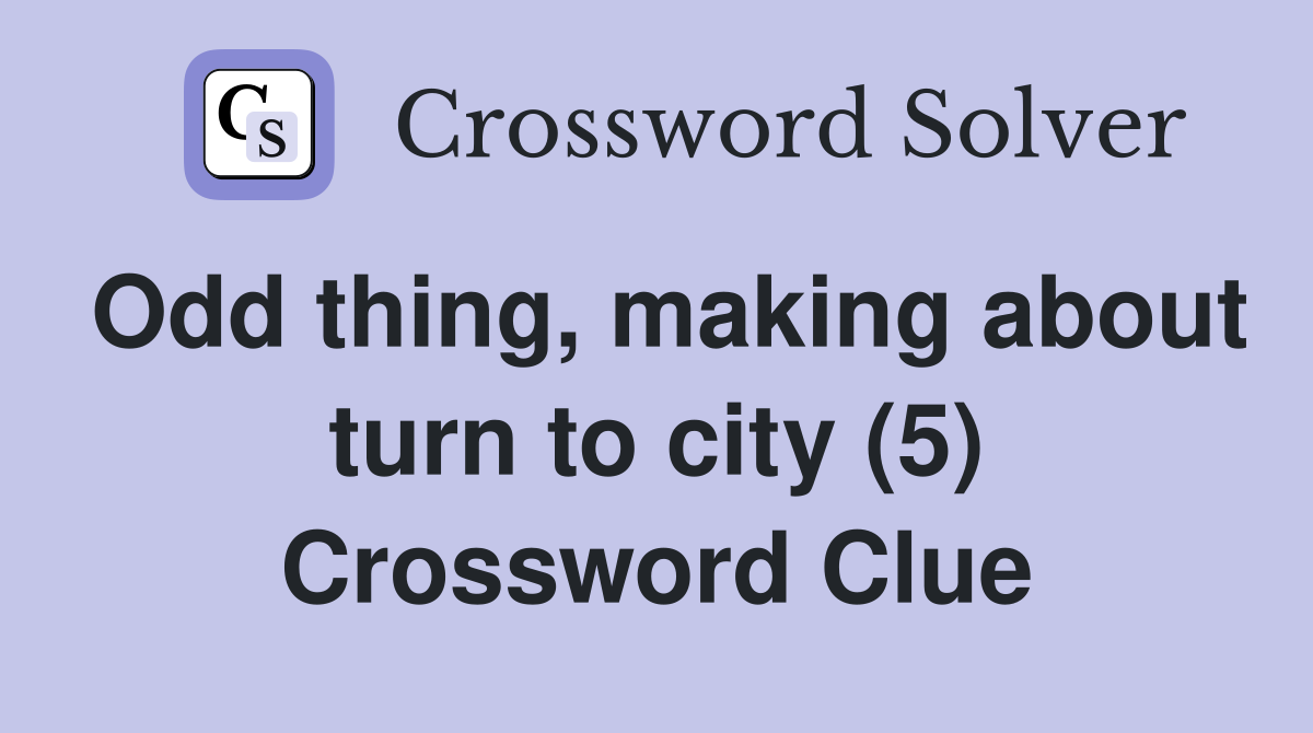 Odd thing, making about turn to city (5) Crossword Clue