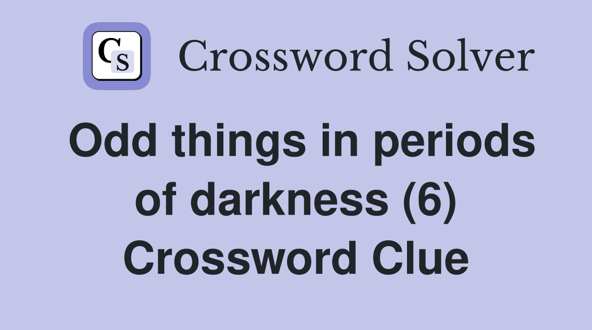 Odd things in periods of darkness (6) Crossword Clue