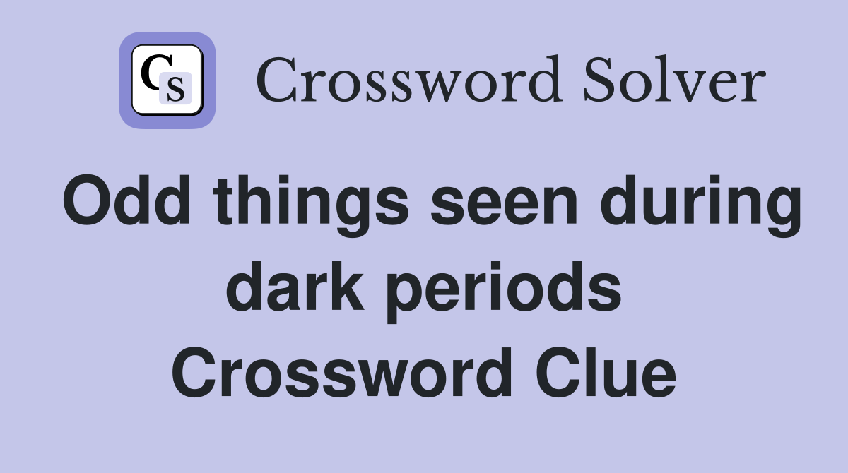 Odd things seen during dark periods Crossword Clue