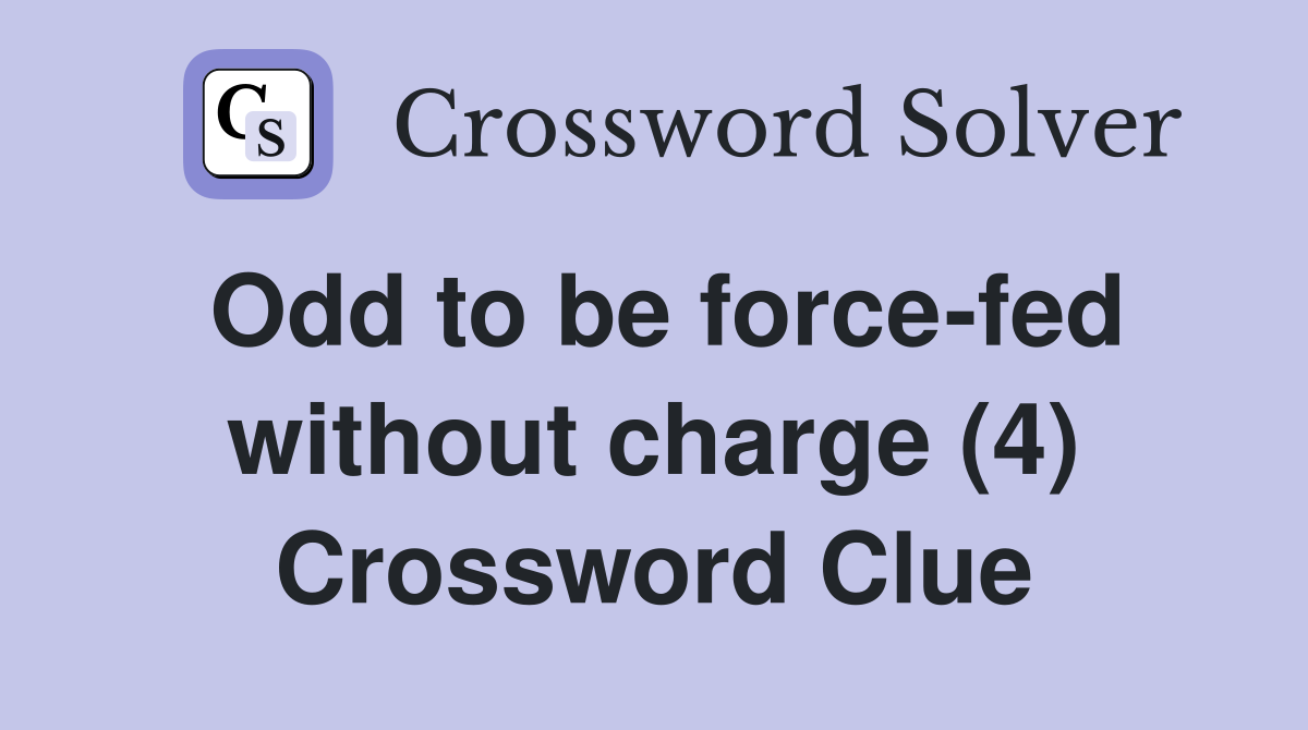 Odd to be force-fed without charge (4) Crossword Clue