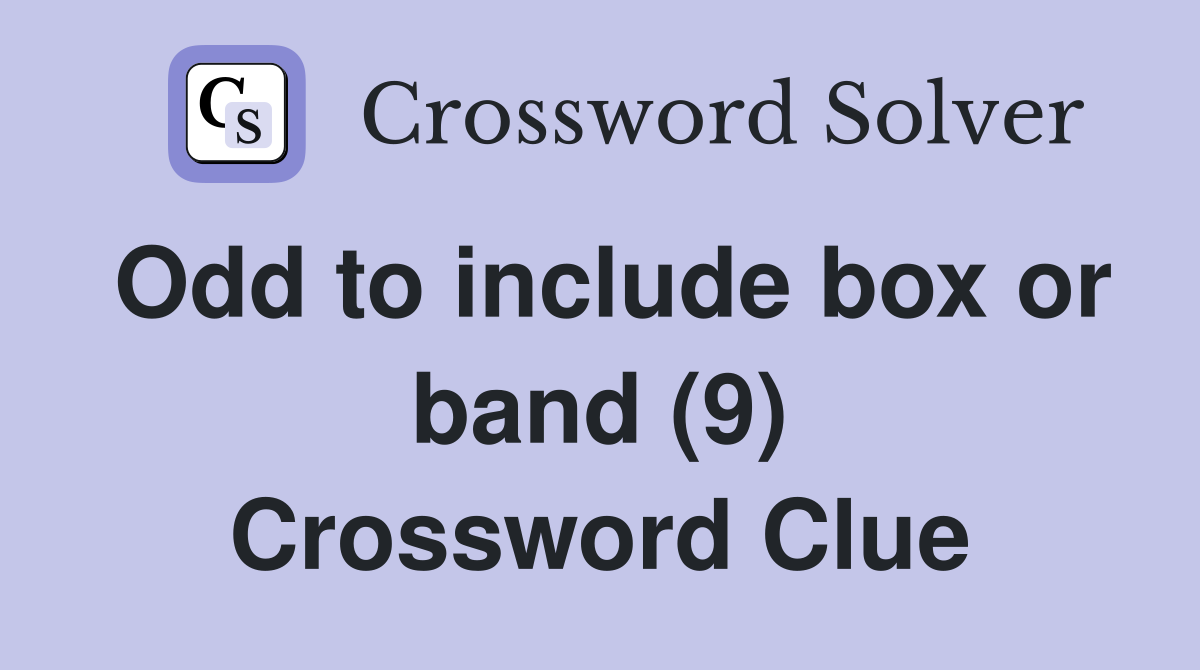 Odd to include box or band (9) Crossword Clue