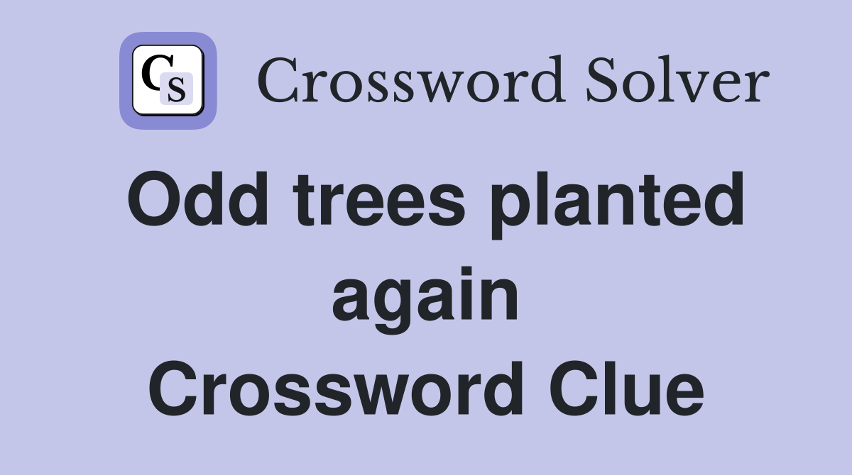 Odd trees planted again Crossword Clue