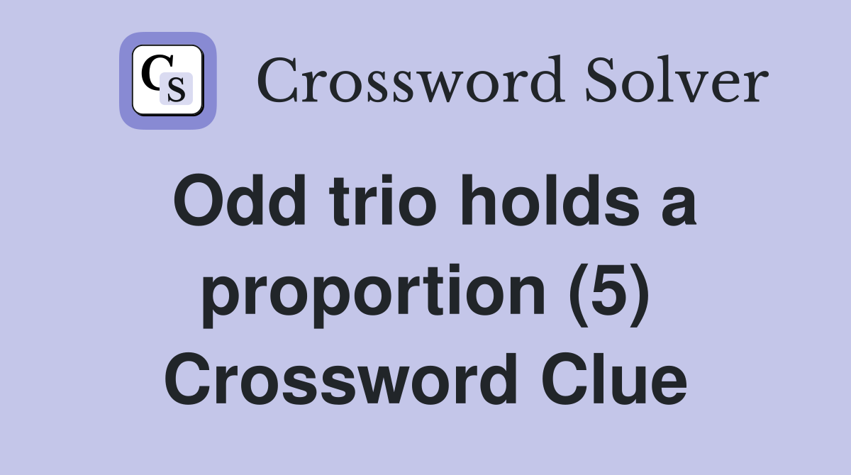 Odd trio holds a proportion (5) Crossword Clue