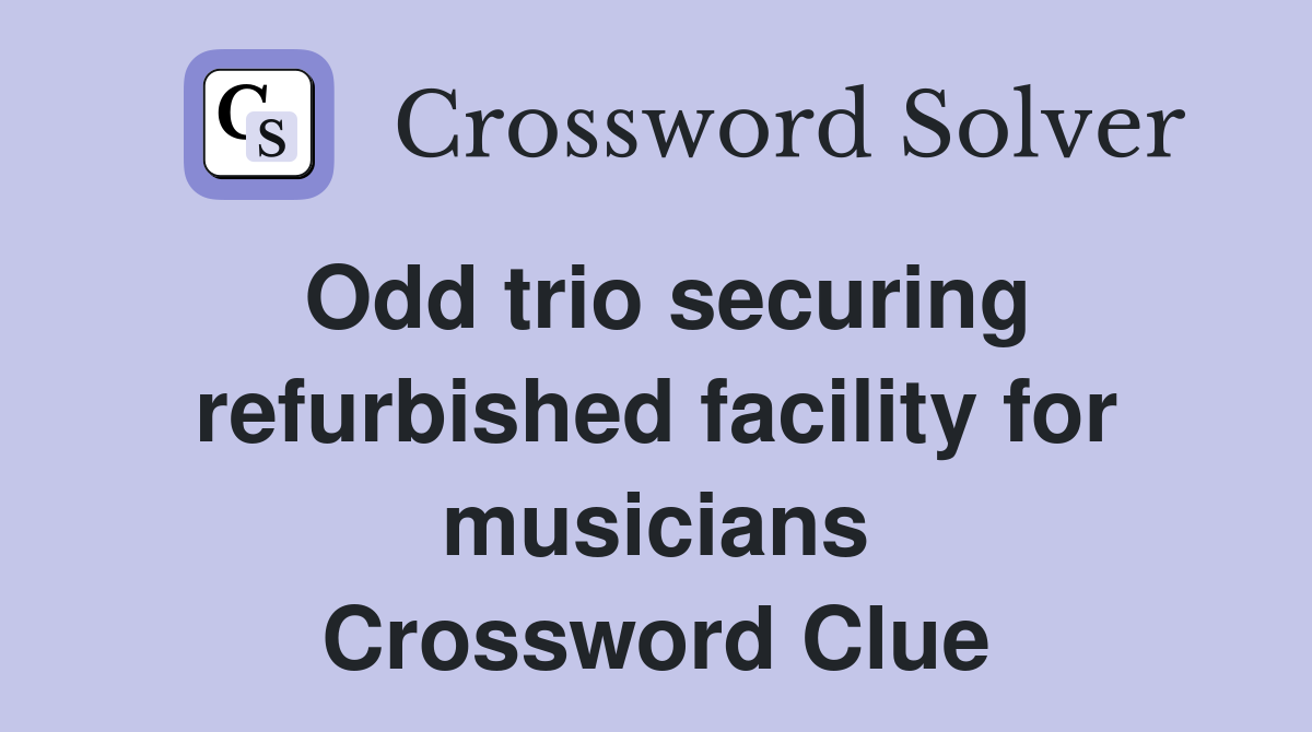 Odd trio securing refurbished facility for musicians Crossword Clue