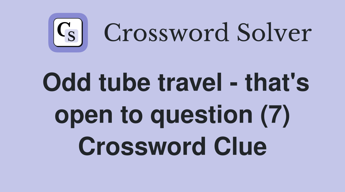 Odd tube travel - that's open to question (7) Crossword Clue