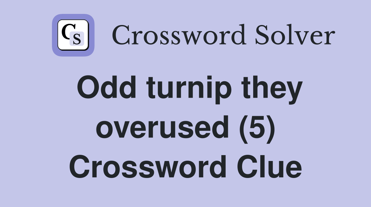 Odd turnip they overused (5) Crossword Clue