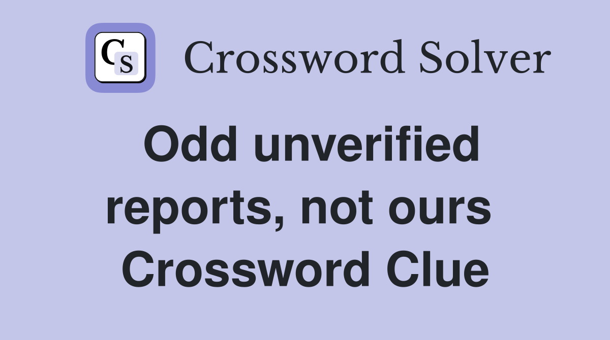 Odd unverified reports, not ours  Crossword Clue
