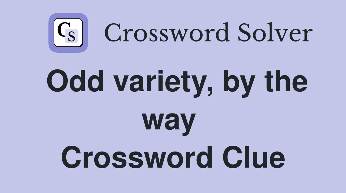 Odd variety, by the way  Crossword Clue