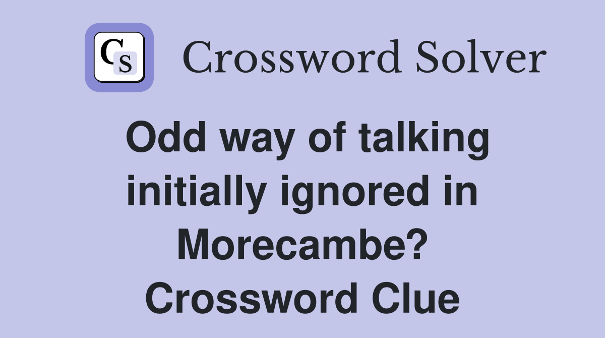 Odd way of talking initially ignored in Morecambe? Crossword Clue