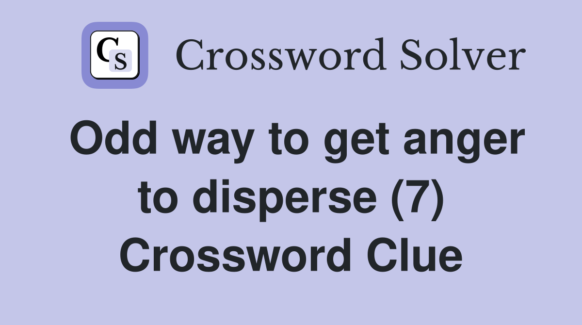 Odd way to get anger to disperse (7) Crossword Clue