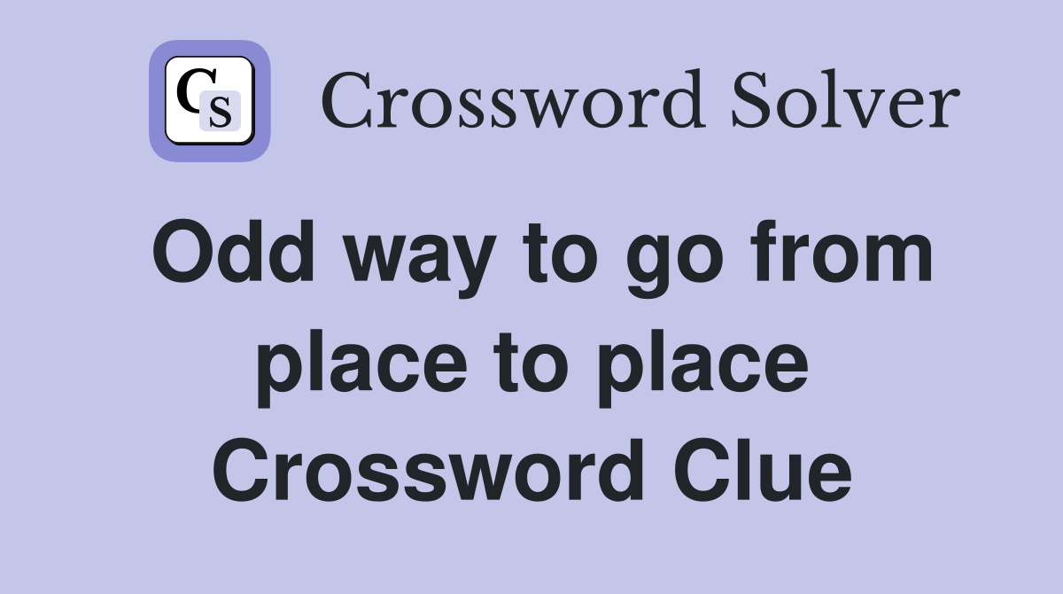Odd way to go from place to place Crossword Clue