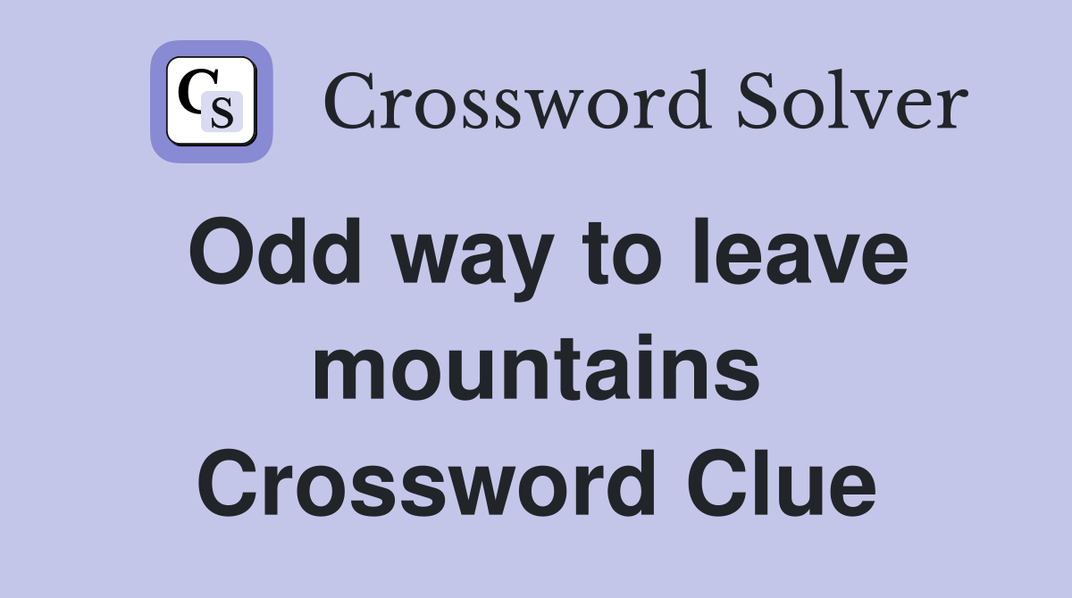 Odd way to leave mountains Crossword Clue